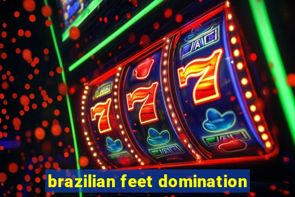 brazilian feet domination